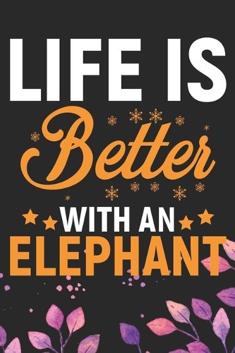 Life Is Better With An Elephant