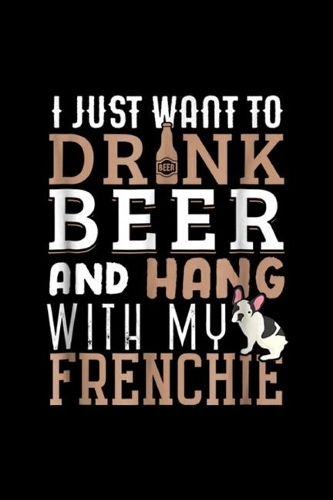 I just want to drnk beer and hang with my frenchie