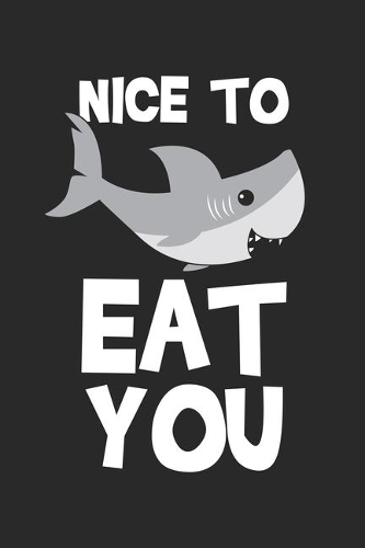 Nice To Eat You: Funny Shark Saying Notebook 6x9 Inches 120 lined pages for notes Notebook 6x9 Inches - 120 lined pages for notes, drawings, formulas - Organizer wri