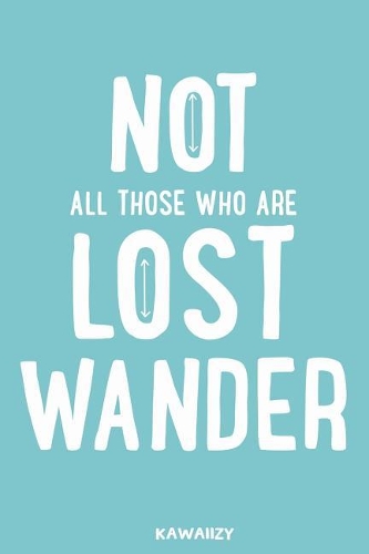 Not All Those Who Are Lost Wander