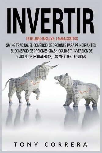 Invertir: Este Libro Incluye: 4 Manuscritos, Swing Trading, El Comercio de Opciones Para Principiantes, El Comercio de Opciones Crash Course Y Inversion de Di(7 Trading Spanish)
