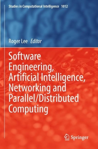 Software Engineering, Artificial Intelligence, Networking and Parallel/Distributed Computing: (1012 Studies in Computational Intelligence)