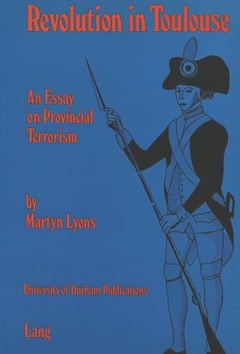 Revolution in Toulouse: An Essay on Provincial Terrorism(University of Durham Publications)