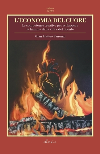 L'economia del cuore: Le competenze creative per sviluppare la fiamma della vita e del talento(1 Exigere)