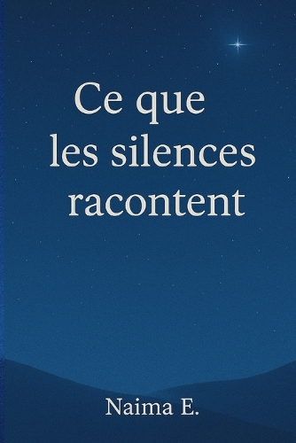Ce que les silences racontent-: Quand Lyna rencontre Élisabeth, c'est tout un monde qui s'ouvre: deux âmes, deux vies, un lien que seul Dieu peut tisser.