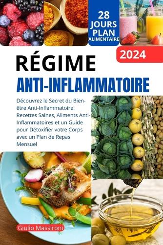 Régime Anti-Inflammatoire: Découvrez le Secret du Bien-être Anti-Inflammatoire: Recettes Saines, Aliments Anti-Inflammatoires et un Guide pour Détoxifier votre Corps avec un P