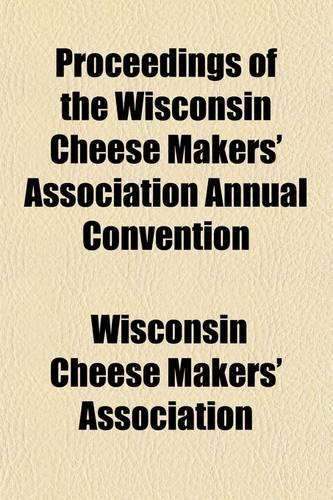 Proceedings of the Wisconsin Cheese Makers' Association Annual Convention