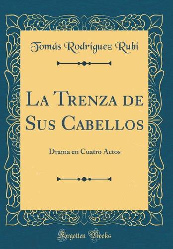 La Trenza de Sus Cabellos: Drama En Cuatro Actos (Classic Reprint)
