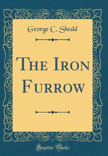 The Iron Furrow (Classic Reprint)