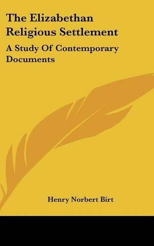 The Elizabethan Religious Settlement: A Study Of Contemporary Documents