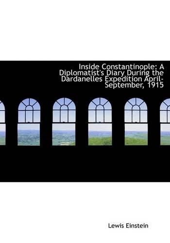 Inside Constantinople: A Diplomatist's Diary During the Dardanelles Expedition April-September, 1915 (Large Print Edition)(English)