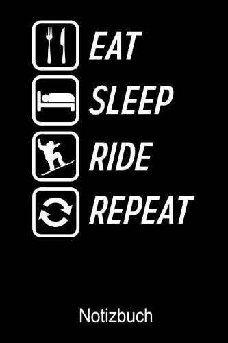 EAT SLEEP RIDE REPEAT SNOWBOARD Notizbuch: Notizbuch A5 blanko 120 Seiten, Notizheft / Tagebuch / Reise Journal, perfektes Geschenk für Snowboard Fahrer