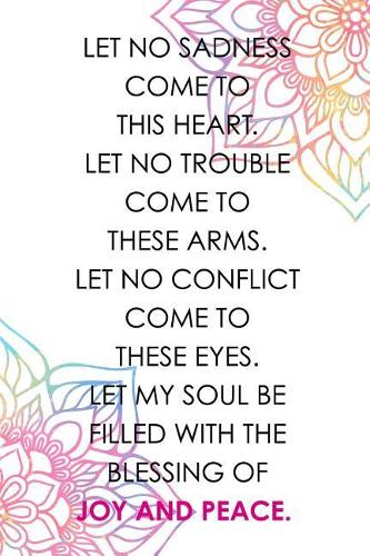 Let No Sadness Come To This Heart Let No Trouble Come To These Arms Let No Conflict Come To These Eyes Let My Soul Be Filled With The Blessing Of Joy And Peace: Gratitude Planner Guide Inspiration For A Better Living White