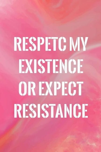 Respetc My Existence Or Expect Resistance