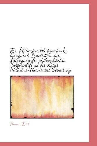 Ein Delphisches Weihgeschenk: Inaugural-Dissertation Zur Erlangung Der Philosophischen Doktorwurde a(English)