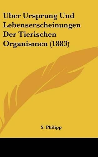 Uber Ursprung Und Lebenserscheinungen Der Tierischen Organismen (1883): (German)