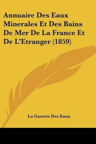 Annuaire Des Eaux Minerales Et Des Bains De Mer De La France Et De L'Etranger (1859): (French)
