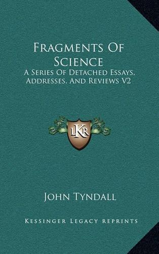 Fragments of Science: A Series of Detached Essays, Addresses, and Reviews V2
