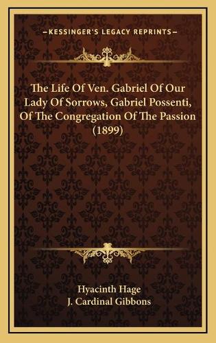 The Life Of Ven. Gabriel Of Our Lady Of Sorrows, Gabriel Possenti, Of The Congregation Of The Passion (1899)