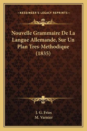 Nouvelle Grammaire De La Langue Allemande, Sur Un Plan Tres-Methodique (1835)