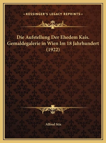 Die Aufstellung Der Ehedem Kais. Gemaldegalerie in Wien Im 18 Jahrhundert (1922)