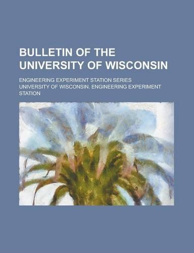 Bulletin of the University of Wisconsin; Engineering Experiment Station Series Volume 1