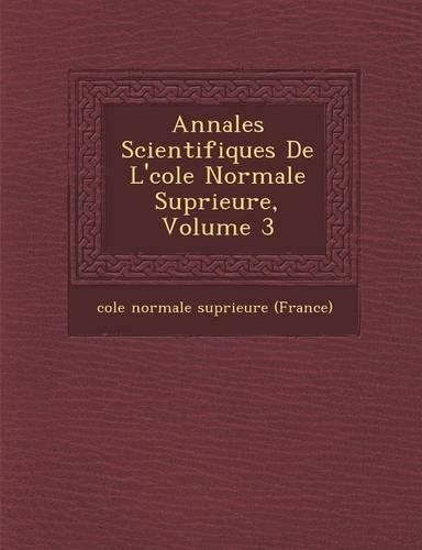 Annales Scientifiques de L' Cole Normale Sup Rieure, Volume 3: (French)