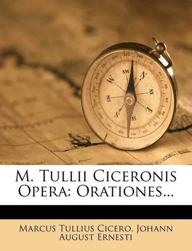M. Tullii Ciceronis Opera: Orationes...