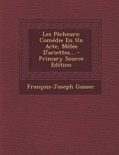 Les Pêcheurs: Comédie En Un Acte, Mêlée D'ariettes...(French)