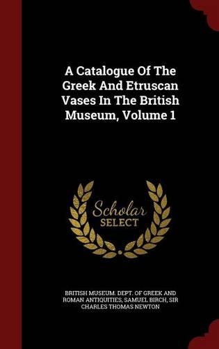A Catalogue of the Greek and Etruscan Vases in the British Museum, Volume 1
