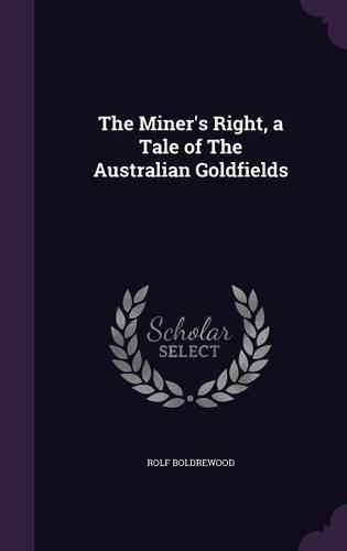 The Miner's Right, a Tale of The Australian Goldfields: (English)
