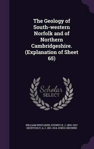 The Geology of South-western Norfolk and of Northern Cambridgeshire. (Explanation of Sheet 65)