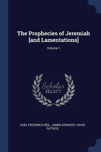 The Prophecies of Jeremiah [and Lamentations]; Volume 1