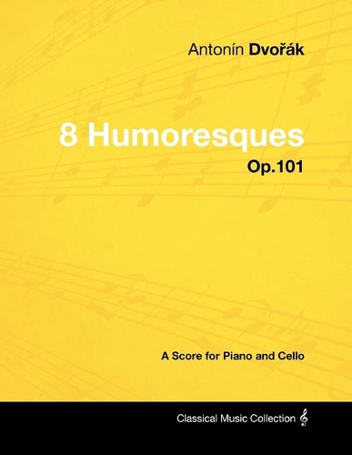 Antonín Dvo&#345;ák - 8 Humoresques - Op.101 - A Score for Piano and Cello