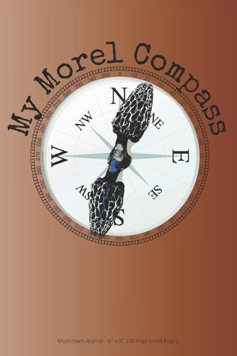 My Morel Compass: Mushroom Journal - 6" x 9" 100 Page Lined Pages