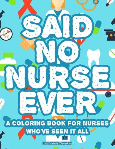 Said No Nurse Ever A Coloring Book For Nurses Who've Seen It All