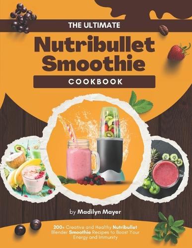 The Ultimate Nutribullet Smoothie Cookbook