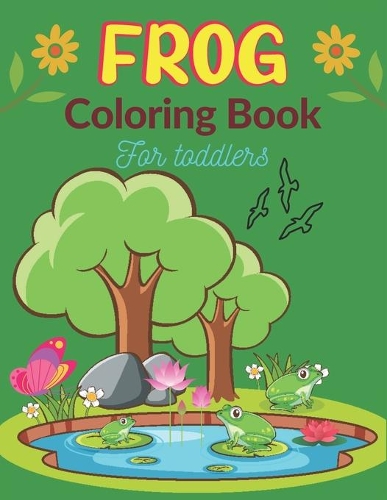 FROG Coloring Book For Toddlers: 25 Fun Designs For Boys And Girls Patterns of Frogs & Toads For Children (Unique gifts)