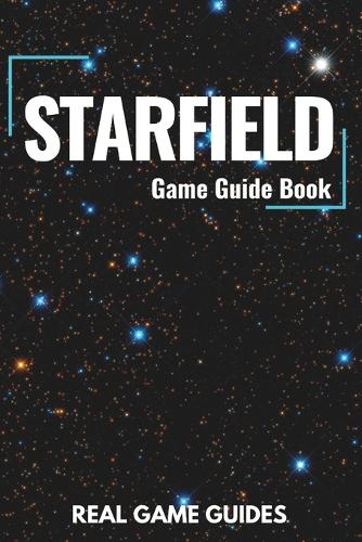 Starfield Game Guide Book: An In-Depth Guide & Walkthrough to Starfield's Galactic Adventures For Express Beginners and Experienced Gamers(Game Mastery Series by Real Game Guides)