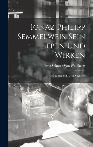 Ignaz Philipp Semmelweis, Sein Leben Und Wirken: Urteile Der Mit- Und Nachwelt