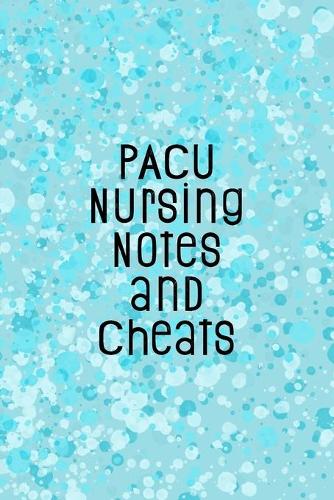 PACU Nursing Notes and Cheats