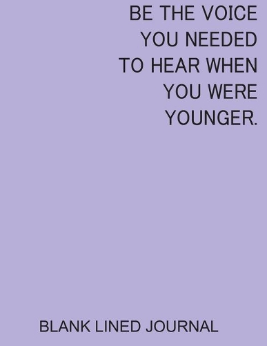 Be The Voice You Needed To Hear When You Were Younger.: 8,5x11 Inch Blank Lined Journal