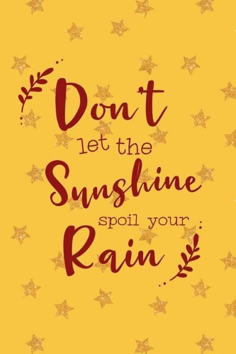 Don't Let The Sunshine Spoil Your Rain