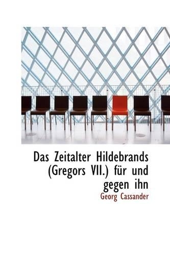 Das Zeitalter Hildebrands (Gregors VII.) Fur Und Gegen Ihn