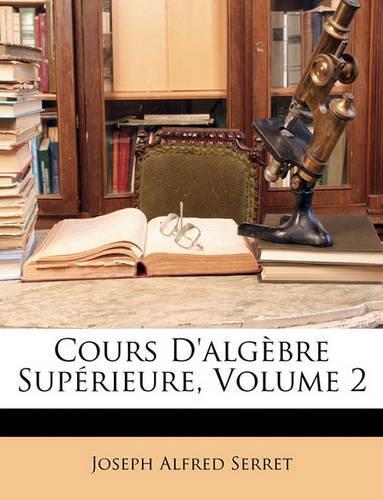 Cours D'algèbre Supérieure, Volume 2
