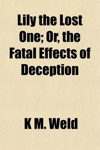 Lily the Lost One; Or, the Fatal Effects of Deception: (English)