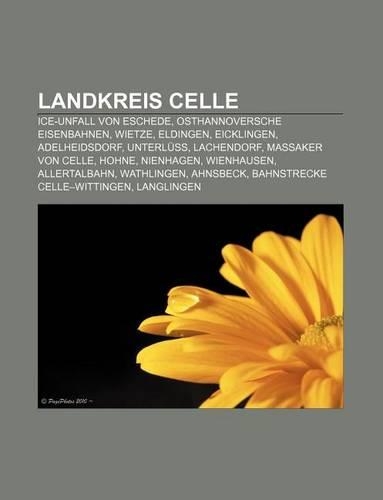 Landkreis Celle: Ice-Unfall Von Eschede, Osthannoversche Eisenbahnen, Wietze, Eldingen, Eicklingen, Adelheidsdorf, Unterluss, Lachendorf(German)