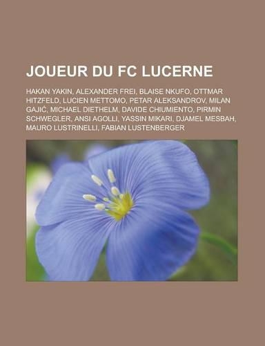 Joueur Du FC Lucerne: Hakan Yak N, Alexander Frei, Blaise Nkufo, Ottmar Hitzfeld, Lucien Mettomo, Petar Aleksandrov, Milan Gaji, Michael Die(French)