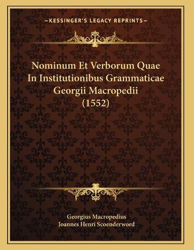 Nominum Et Verborum Quae In Institutionibus Grammaticae Georgii Macropedii (1552)