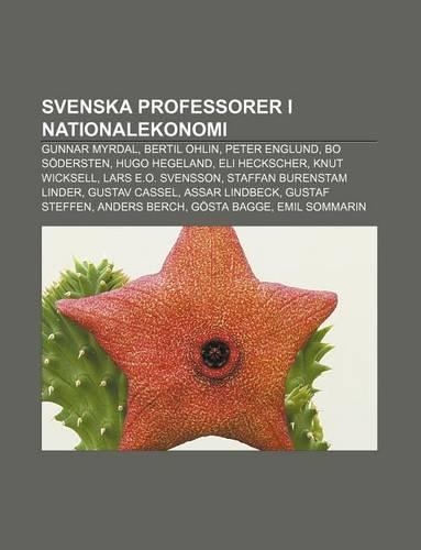 Svenska Professorer I Nationalekonomi: Gunnar Myrdal, Bertil Ohlin, Peter Englund, Bo Sodersten, Hugo Hegeland, Eli Heckscher, Knut Wicksell(Swedish)